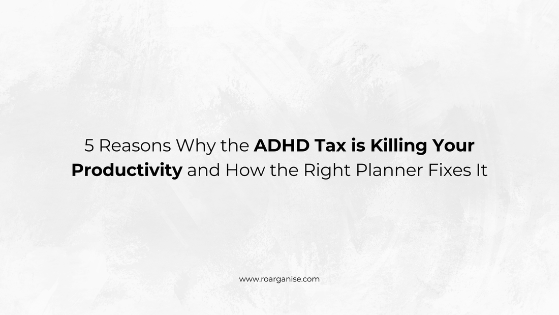 5 Reasons Why the ADHD Tax is Killing Your Productivity and How the Right Planner Fixes It
