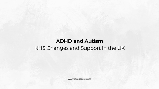 ADHD and autism support in the UK, exploring NHS changes, diagnosis and sensory-friendly organisation tools from Roarganise.
