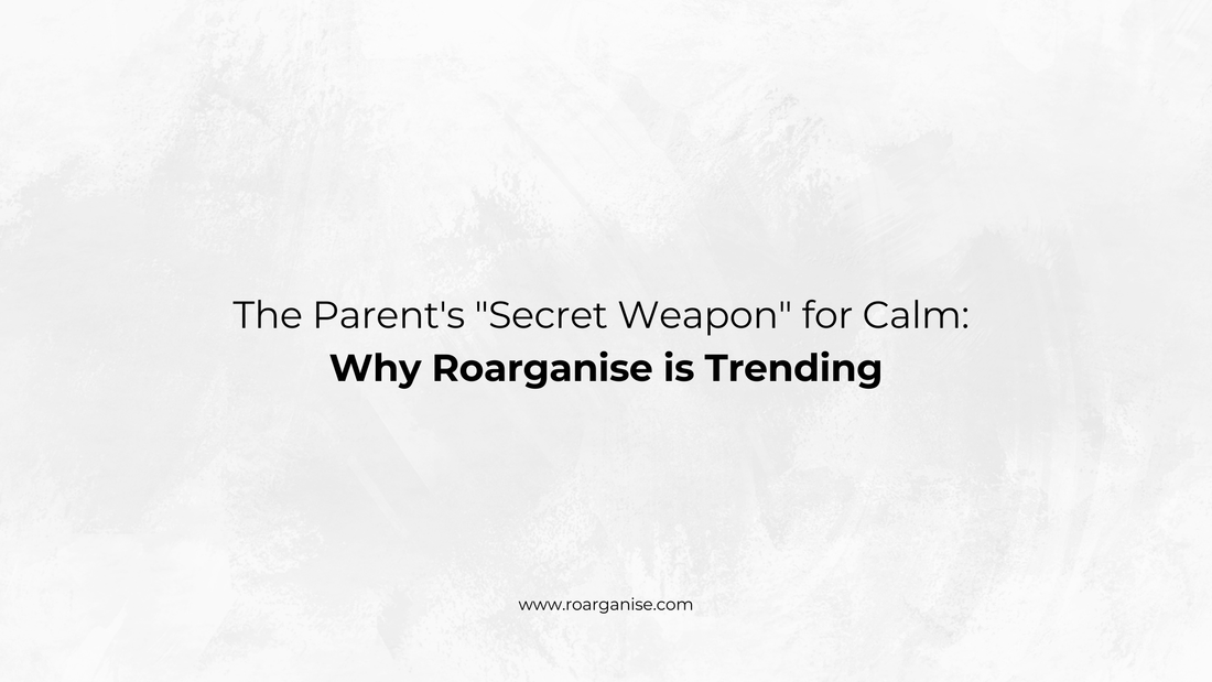 The Parent's "Secret Weapon" for Calm: Why Roarganise is Trending