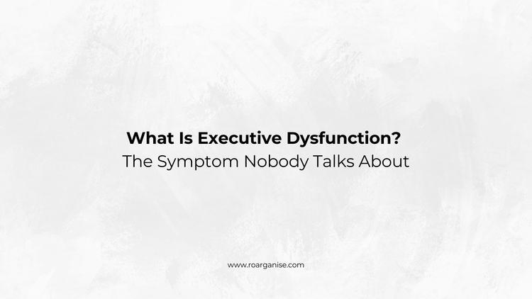 What Is Executive Dysfunction? Symptoms, Signs & Support UK – Roarganise
