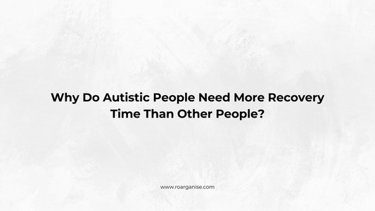 Why Do Autistic People Need More Recovery Time Than Other People?
