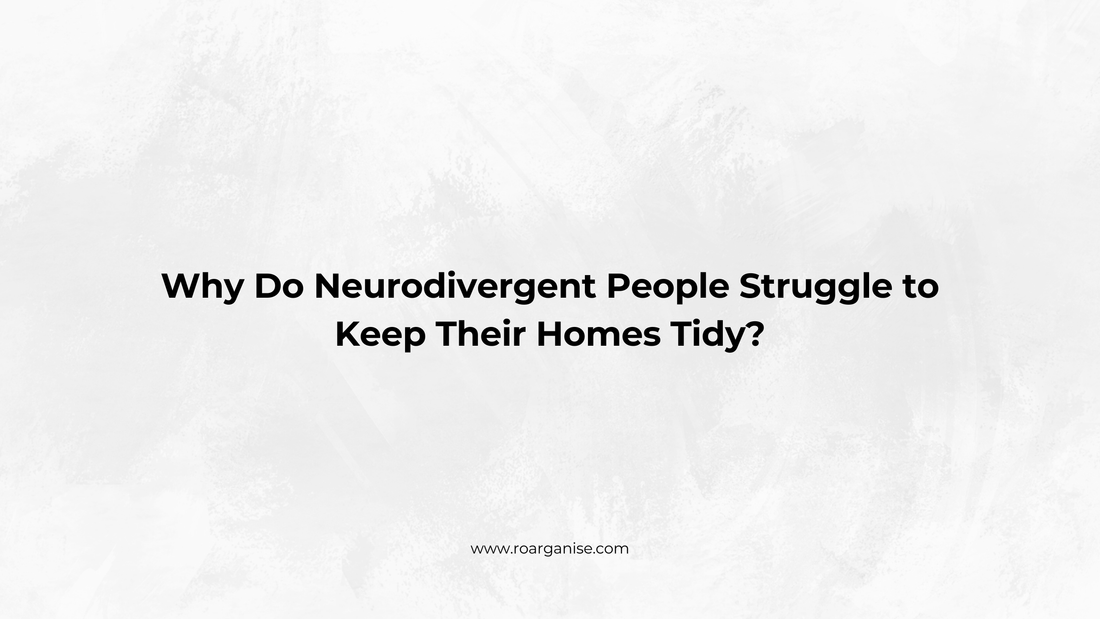 Why Do Neurodivergent People Struggle to Keep Their Homes Tidy?