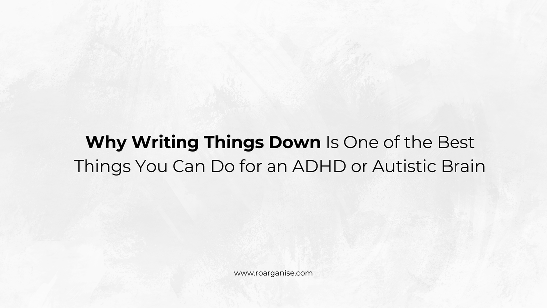 Why Writing Things Down Is One of the Best Things You Can Do for an ADHD or Autistic Brain