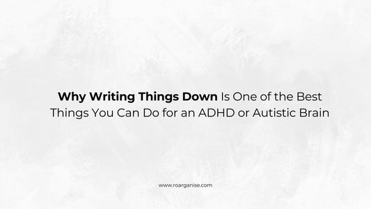 Why Writing Things Down Is One of the Best Things You Can Do for an ADHD or Autistic Brain